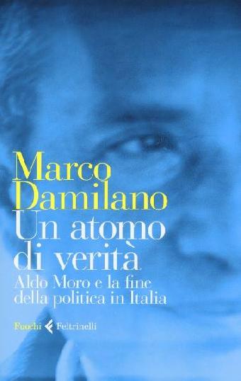 Un atomo di verità. Aldo Moro e la fine della politica in Italia